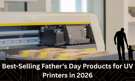 Best-Selling Father's Day Products for UV Printers in 2026